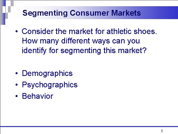 Segmenting Consumer Markets • Consider the market for athletic shoes. How many different ways