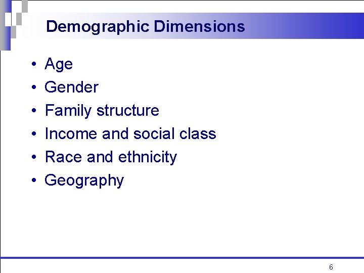 Demographic Dimensions • • • Age Gender Family structure Income and social class Race
