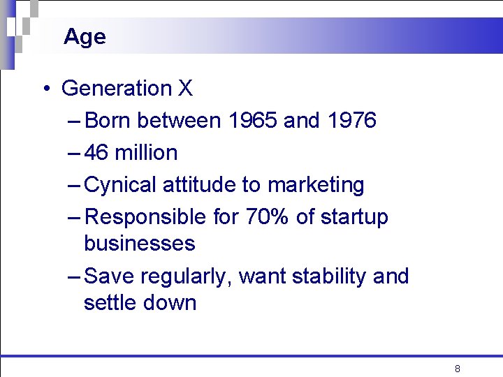 Age • Generation X – Born between 1965 and 1976 – 46 million –
