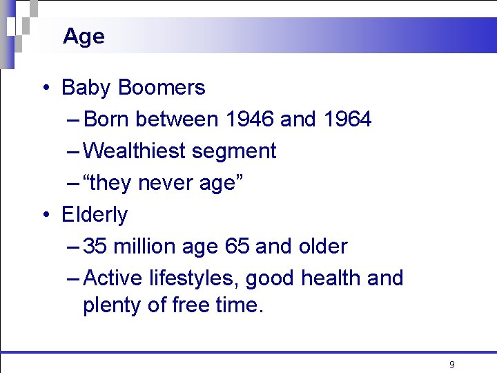 Age • Baby Boomers – Born between 1946 and 1964 – Wealthiest segment –