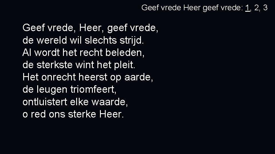 Geef vrede Heer geef vrede: 1, 2, 3 Geef vrede, Heer, geef vrede, de