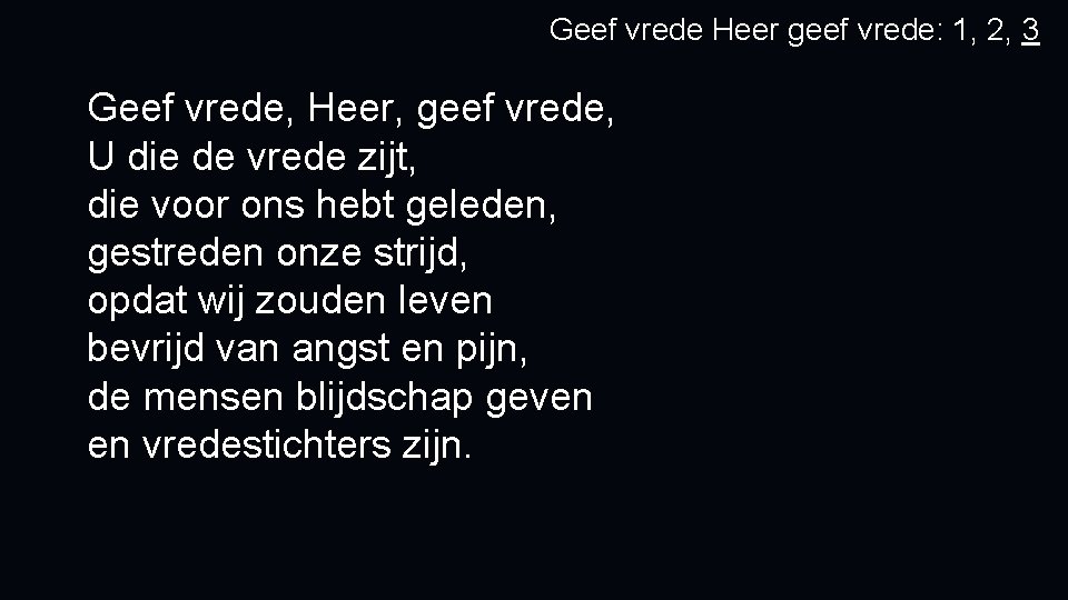 Geef vrede Heer geef vrede: 1, 2, 3 Geef vrede, Heer, geef vrede, U