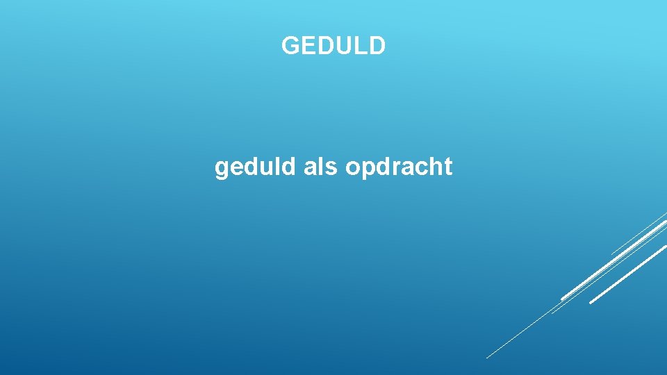 GEDULD geduld als opdracht 