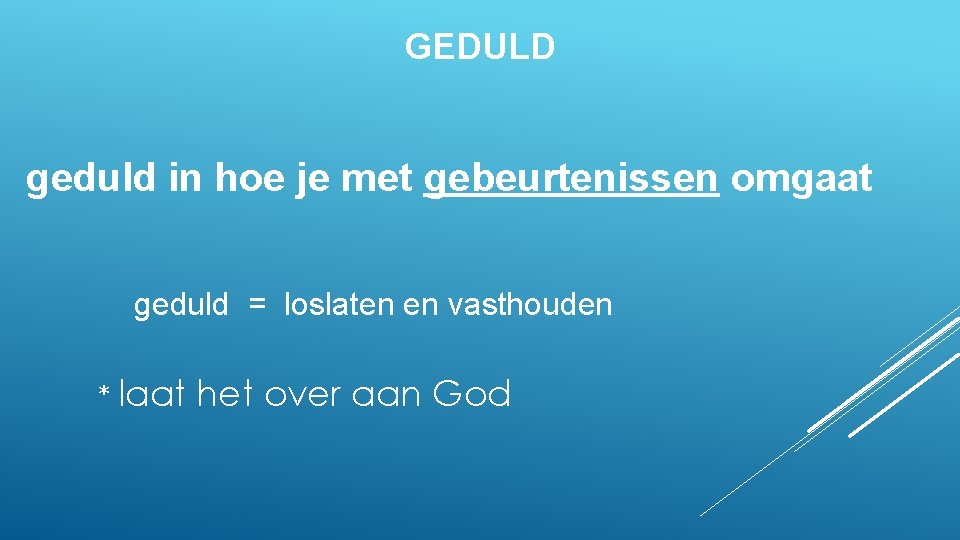 GEDULD geduld in hoe je met gebeurtenissen omgaat geduld = loslaten en vasthouden *