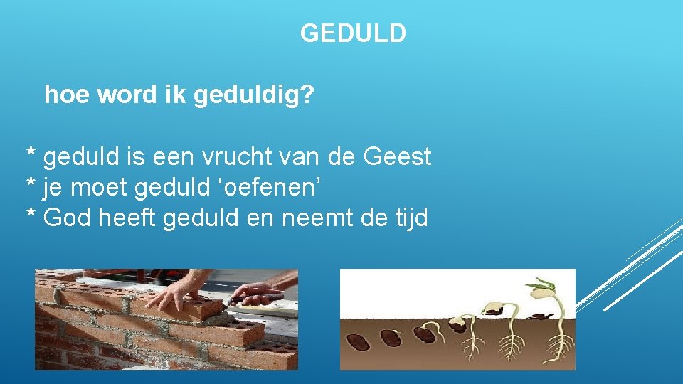 GEDULD hoe word ik geduldig? * geduld is een vrucht van de Geest *