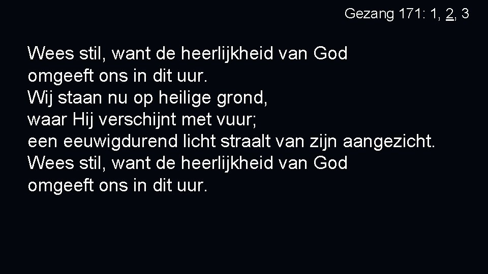 Gezang 171: 1, 2, 3 Wees stil, want de heerlijkheid van God omgeeft ons