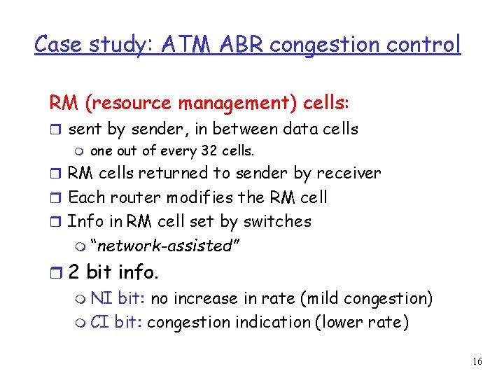 Case study: ATM ABR congestion control RM (resource management) cells: r sent by sender,