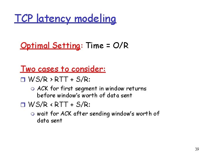 TCP latency modeling Optimal Setting: Time = O/R Two cases to consider: r WS/R