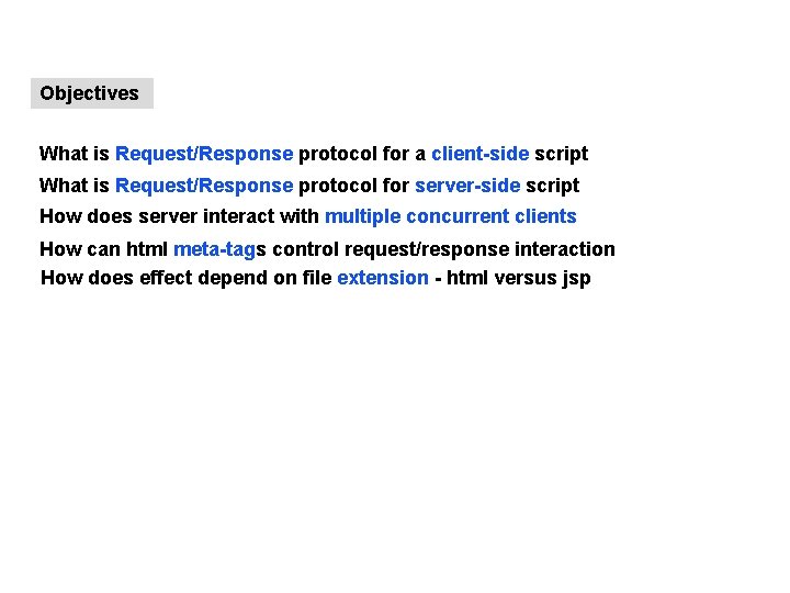 Objectives What is Request/Response protocol for a client-side script What is Request/Response protocol for