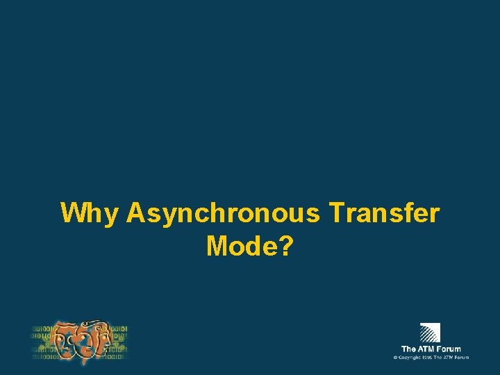 Why Asynchronous Transfer Mode? 