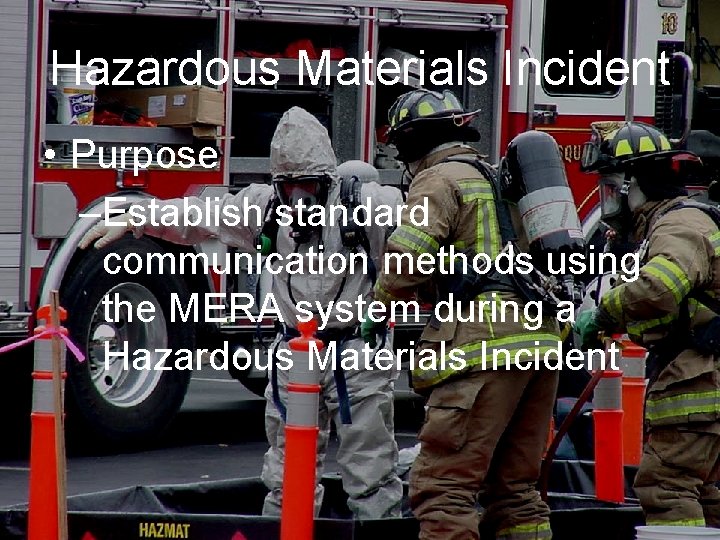 Hazardous Materials Incident • Purpose –Establish standard communication methods using the MERA system during