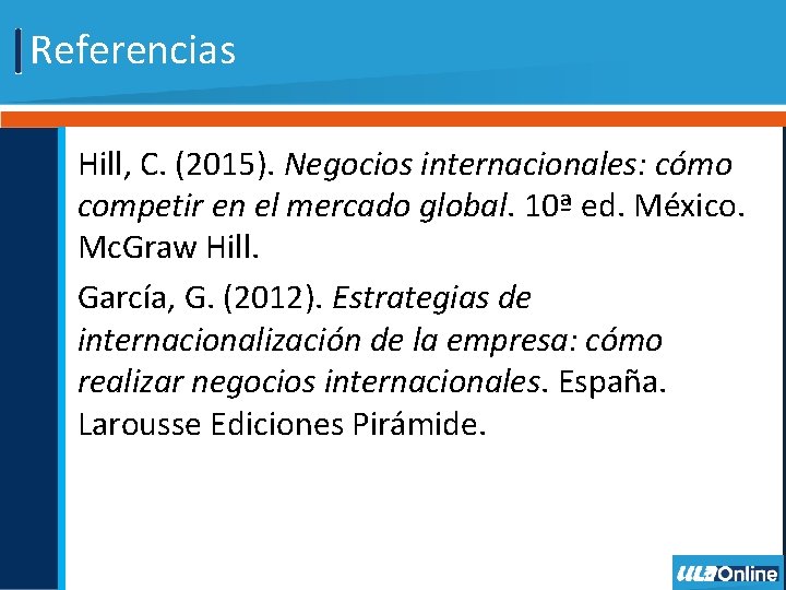 Referencias Hill, C. (2015). Negocios internacionales: cómo competir en el mercado global. 10ª ed.