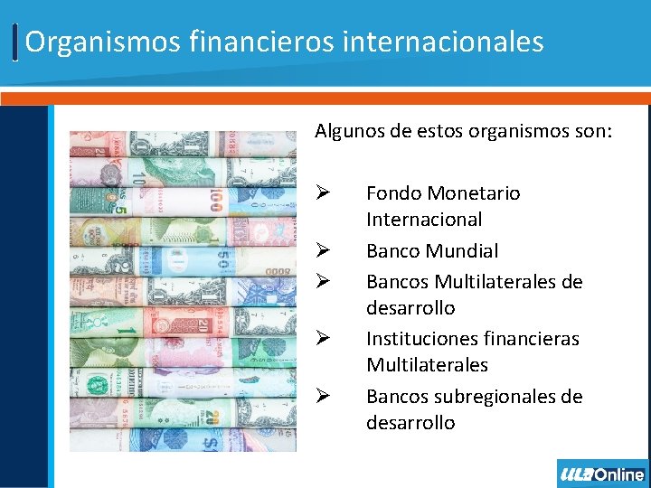 Organismos financieros internacionales Algunos de estos organismos son: Ø Ø Ø Fondo Monetario Internacional