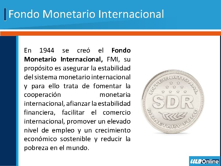 Fondo Monetario Internacional En 1944 se creó el Fondo Monetario Internacional, FMI, su propósito