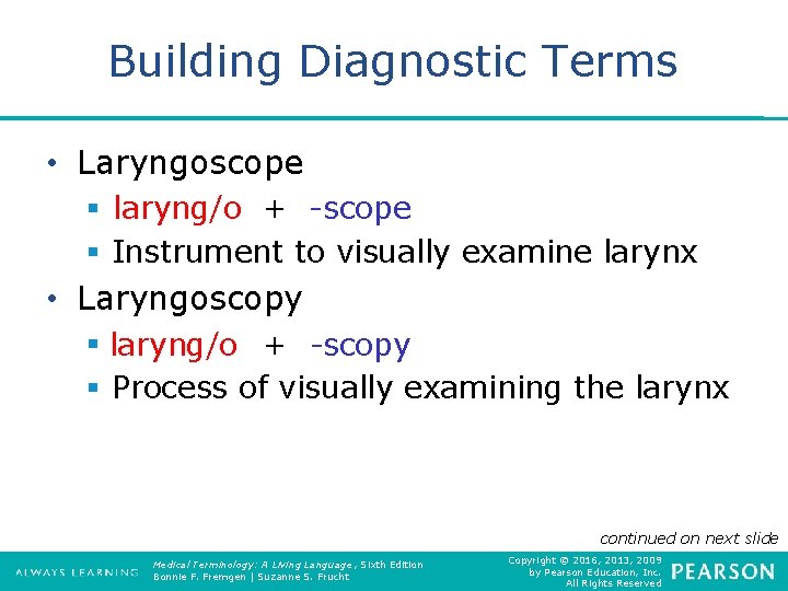 Building Diagnostic Terms • Laryngoscope § laryng/o + -scope § Instrument to visually examine