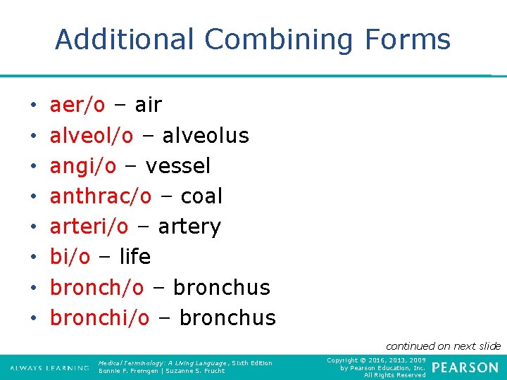 Additional Combining Forms • • aer/o – air alveol/o – alveolus angi/o – vessel