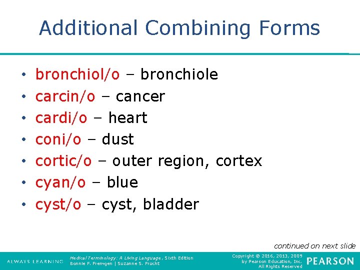 Additional Combining Forms • • bronchiol/o – bronchiole carcin/o – cancer cardi/o – heart