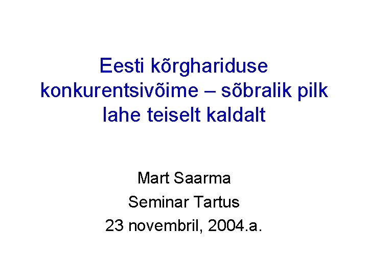 Eesti kõrghariduse konkurentsivõime – sõbralik pilk lahe teiselt kaldalt Mart Saarma Seminar Tartus 23