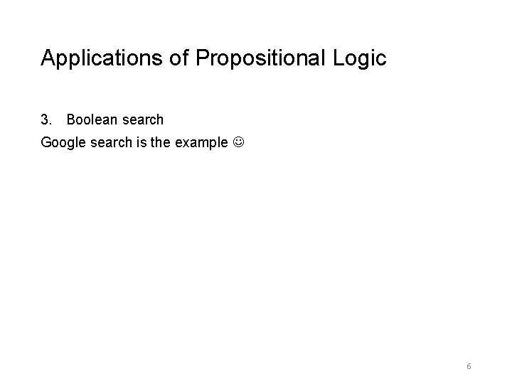 Applications of Propositional Logic 3. Boolean search Google search is the example 6 