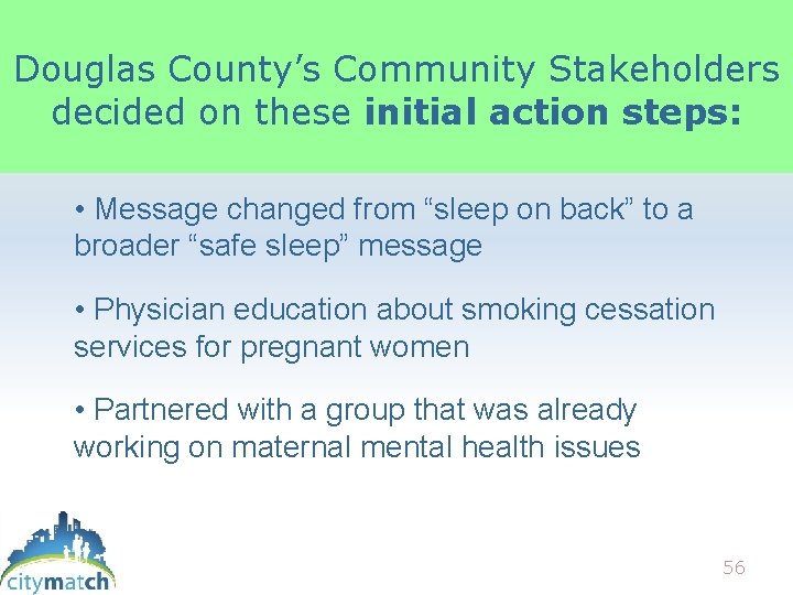 Douglas County’s Community Stakeholders decided on these initial action steps: • Message changed from