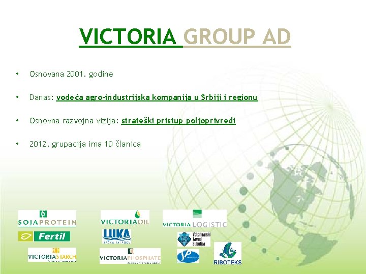 VICTORIA GROUP AD • Osnovana 2001. godine • Danas: vodeća agro-industrijska kompanija u Srbiji VICTORIA GROUP AD • Osnovana 2001. godine • Danas: vodeća agro-industrijska kompanija u Srbiji