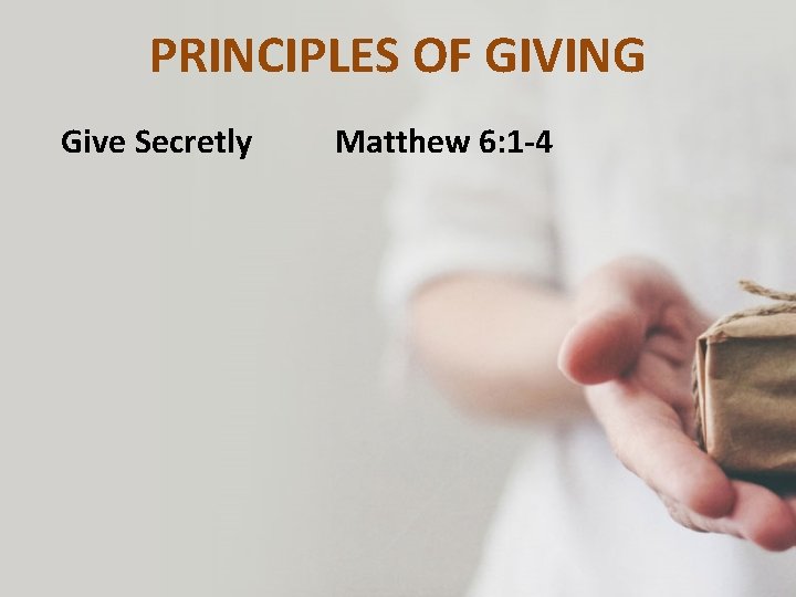 PRINCIPLES OF GIVING Give Secretly Matthew 6: 1 -4 
