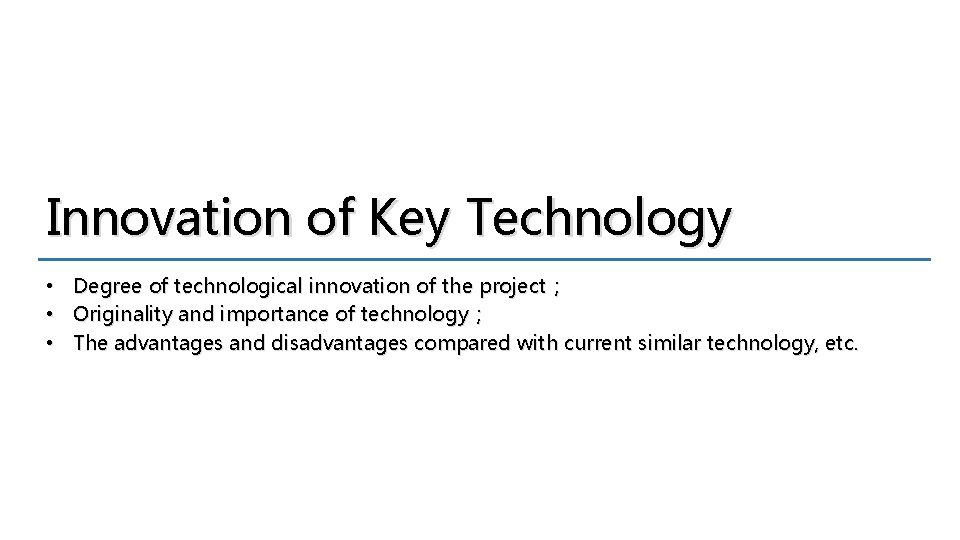 Innovation of Key Technology • Degree of technological innovation of the project； • Originality