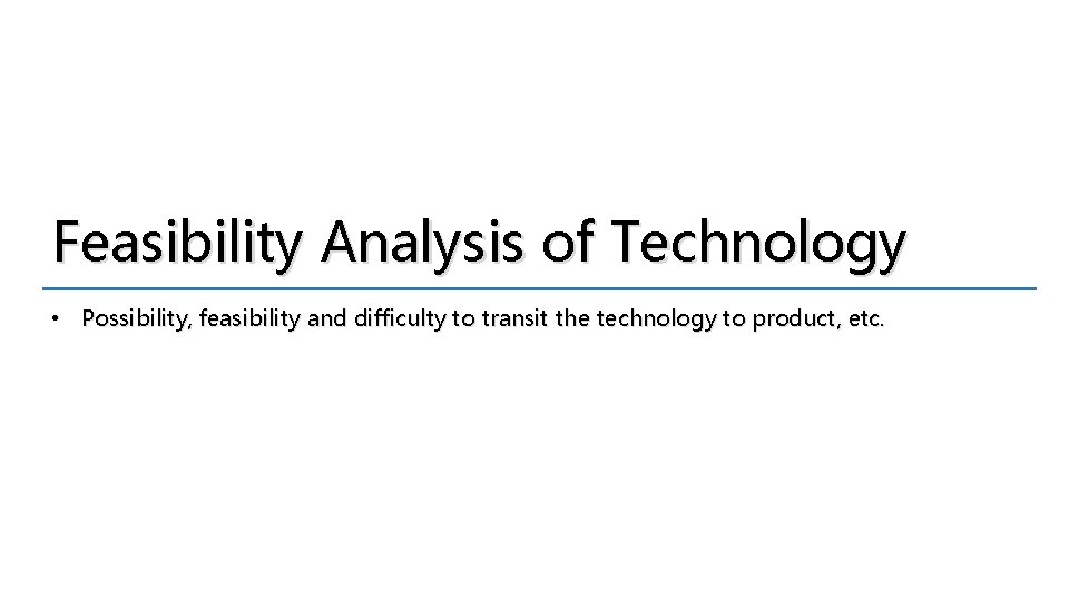 Feasibility Analysis of Technology • Possibility, feasibility and difficulty to transit the technology to