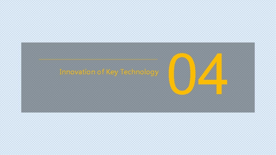 Innovation of Key Technology 04 