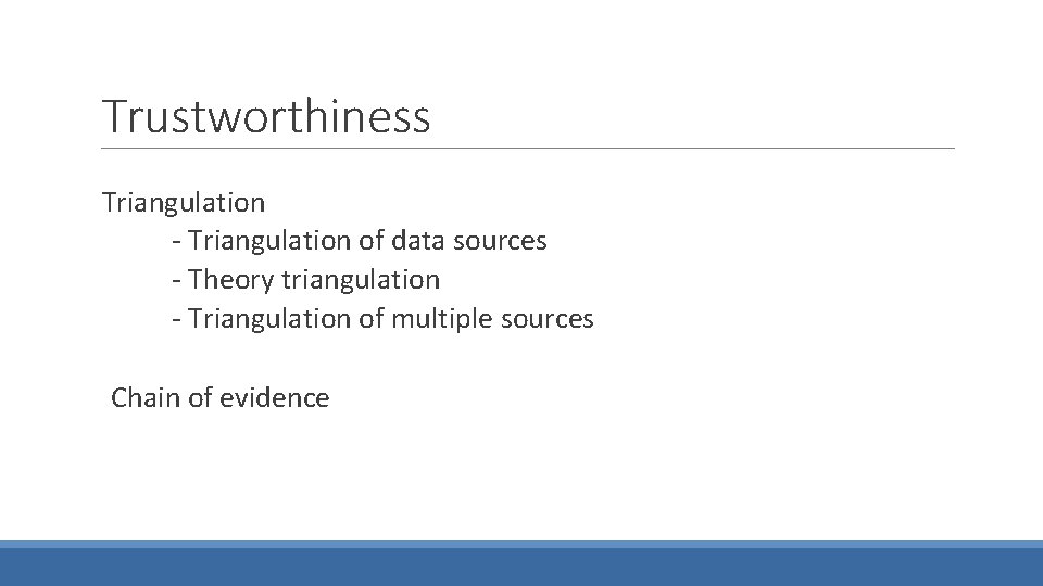 Trustworthiness Triangulation - Triangulation of data sources - Theory triangulation - Triangulation of multiple
