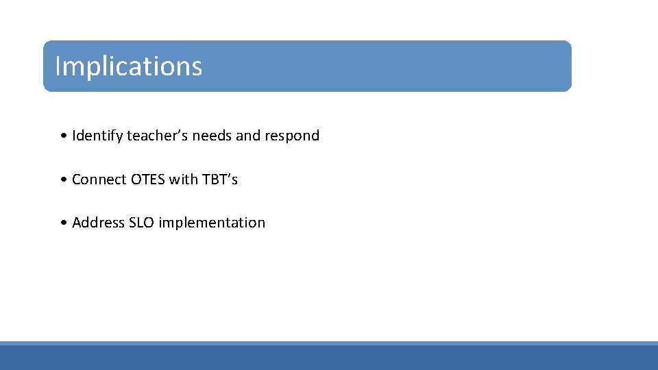 Implications • Identify teacher’s needs and respond • Connect OTES with TBT’s • Address