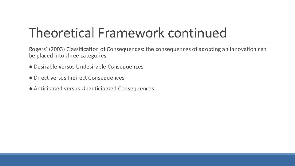 Theoretical Framework continued Rogers’ (2003) Classification of Consequences: the consequences of adopting an innovation