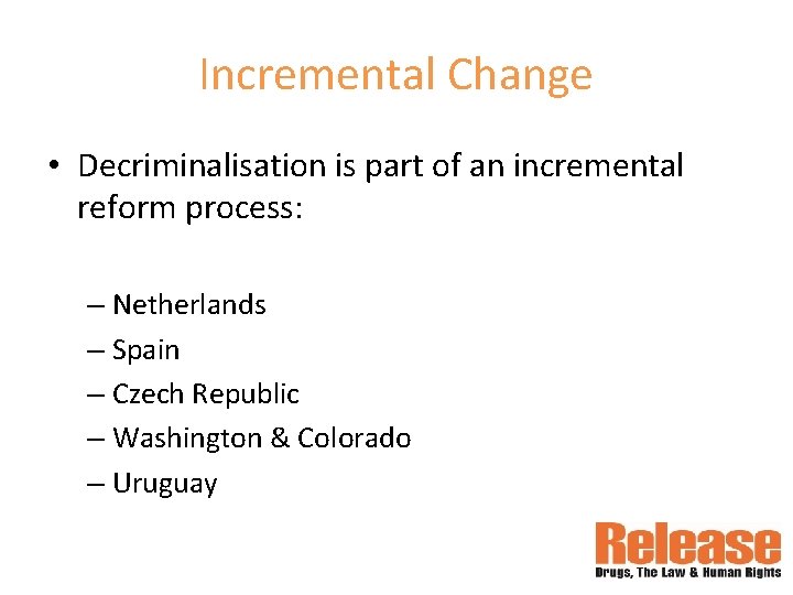 Incremental Change • Decriminalisation is part of an incremental reform process: – Netherlands –