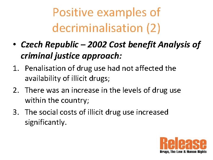 Positive examples of decriminalisation (2) • Czech Republic – 2002 Cost benefit Analysis of