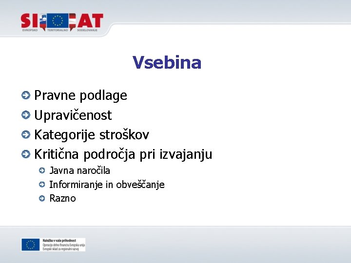 Vsebina Pravne podlage Upravičenost Kategorije stroškov Kritična področja pri izvajanju Javna naročila Informiranje in