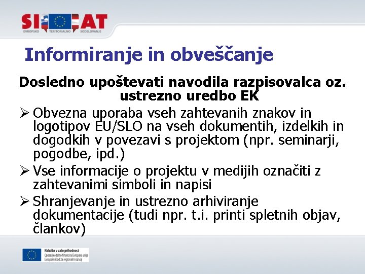 Informiranje in obveščanje Dosledno upoštevati navodila razpisovalca oz. ustrezno uredbo EK Ø Obvezna uporaba