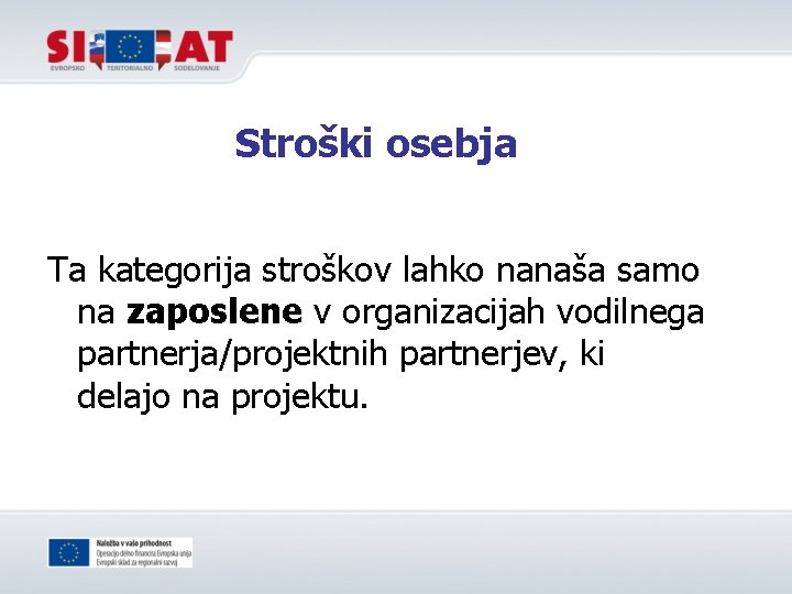 Stroški osebja Ta kategorija stroškov lahko nanaša samo na zaposlene v organizacijah vodilnega partnerja/projektnih