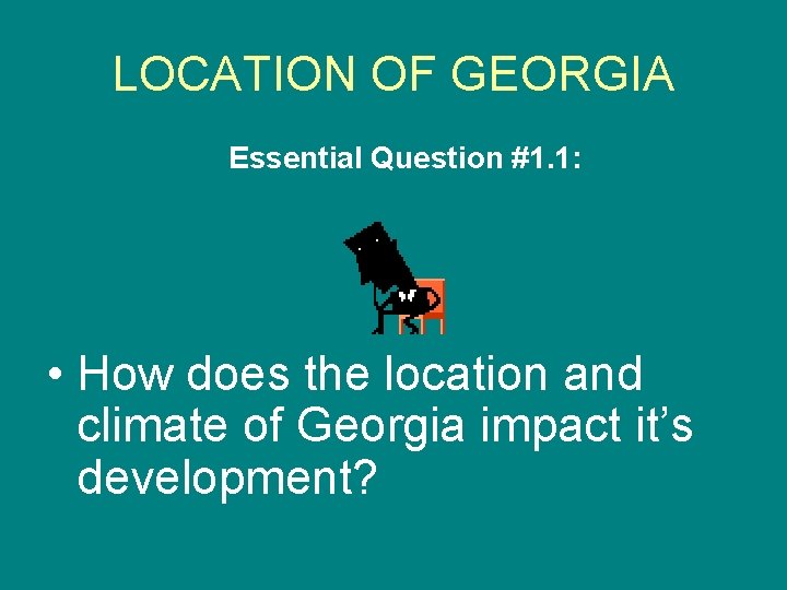 LOCATION OF GEORGIA Essential Question #1. 1: • How does the location and climate