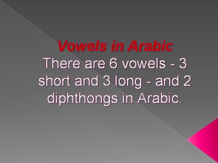 Vowels in Arabic There are 6 vowels - 3 short and 3 long -