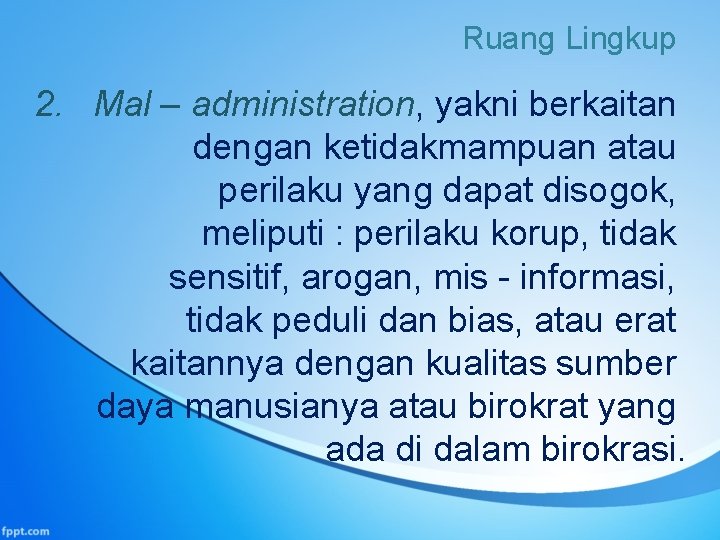 Ruang Lingkup 2. Mal – administration, yakni berkaitan dengan ketidakmampuan atau perilaku yang dapat