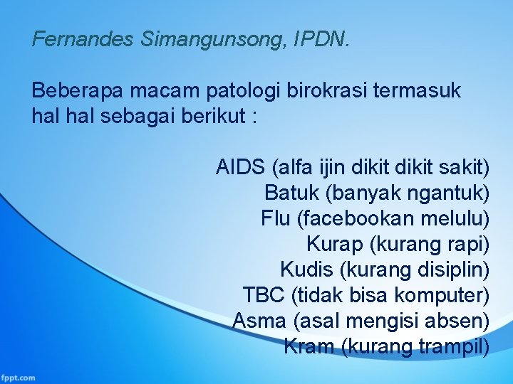 Fernandes Simangunsong, IPDN. Beberapa macam patologi birokrasi termasuk hal sebagai berikut : AIDS (alfa