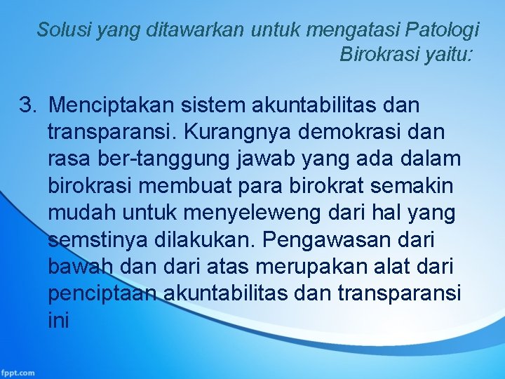 Solusi yang ditawarkan untuk mengatasi Patologi Birokrasi yaitu: 3. Menciptakan sistem akuntabilitas dan transparansi.