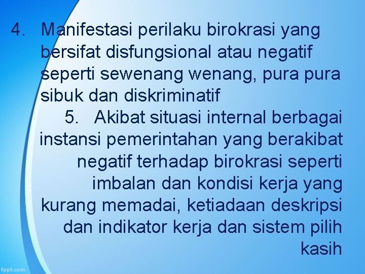 4. Manifestasi perilaku birokrasi yang bersifat disfungsional atau negatif seperti sewenang, pura sibuk dan