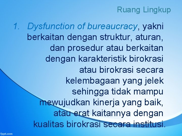 Ruang Lingkup 1. Dysfunction of bureaucracy, yakni berkaitan dengan struktur, aturan, dan prosedur atau