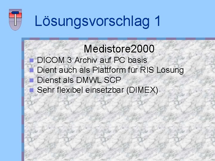 Lösungsvorschlag 1 Medistore 2000 n n DICOM 3 Archiv auf PC basis Dient auch