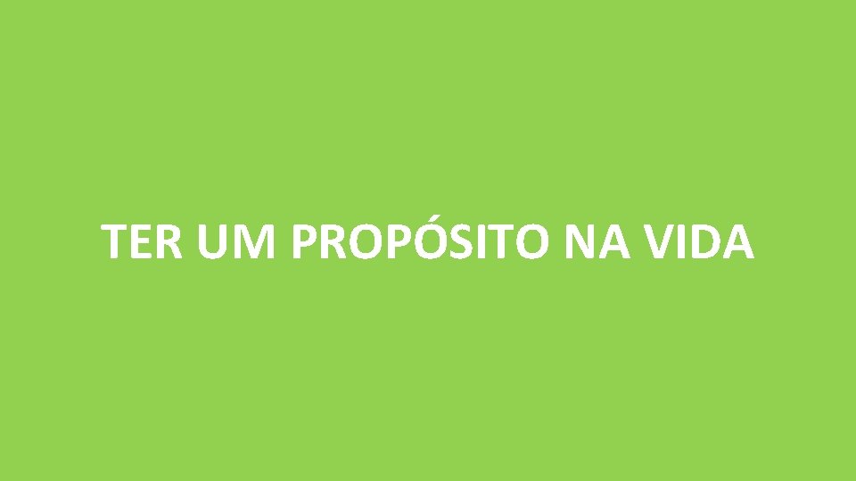 TER UM PROPÓSITO NA VIDA TER UM PROPÓSITO NA VIDA