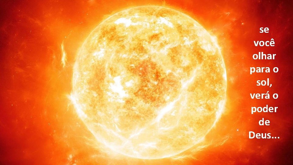 se você olhar para o sol, verá o poder de Deus. . . se você olhar para o sol, verá o poder de Deus. . .