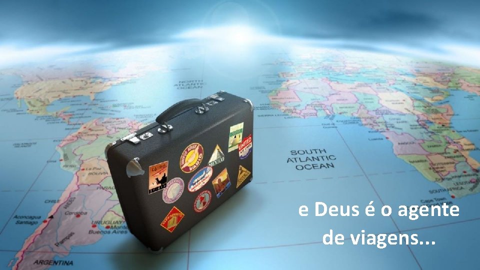 e Deus é o agente de viagens. . . e Deus é o agente de viagens. . .