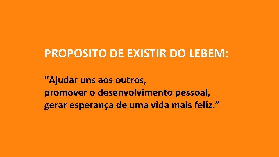 PROPOSITO DE EXISTIR DO LEBEM: “Ajudar uns aos outros, promover o desenvolvimento pessoal, gerar PROPOSITO DE EXISTIR DO LEBEM: “Ajudar uns aos outros, promover o desenvolvimento pessoal, gerar