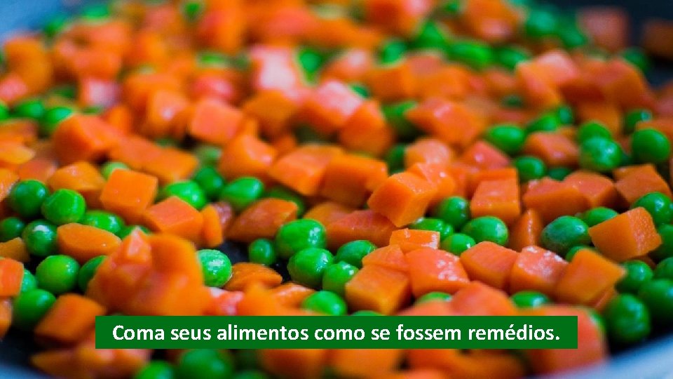 Coma seus alimentos como se fossem remédios. Coma seus alimentos como se fossem remédios.